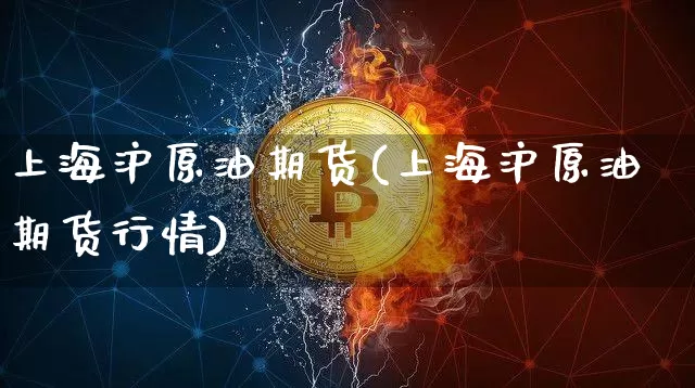 上海沪原油期货(上海沪原油期货行情)_https://www.tuogunzhijia.com_道指期货_第1张