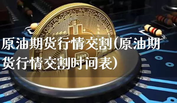 原油期货行情交割(原油期货行情交割时间表)_https://www.tuogunzhijia.com_道指期货_第1张