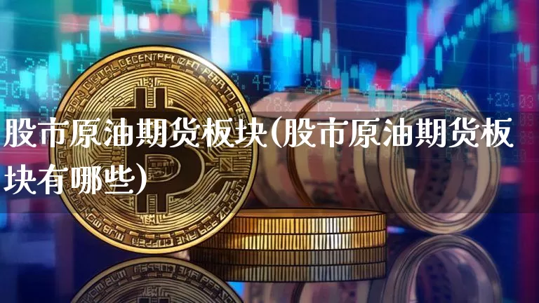 股市原油期货板块(股市原油期货板块有哪些)_https://www.tuogunzhijia.com_恒指期货_第1张