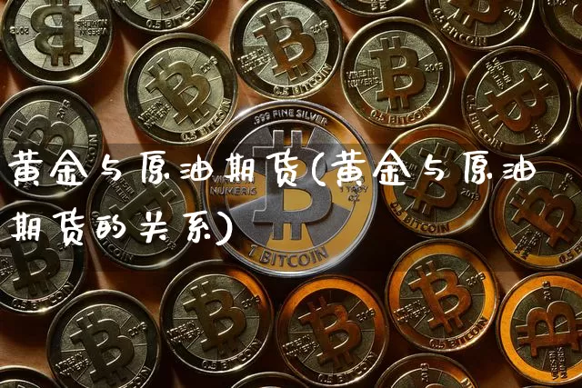 黄金与原油期货(黄金与原油期货的关系)_https://www.tuogunzhijia.com_国际期货_第1张