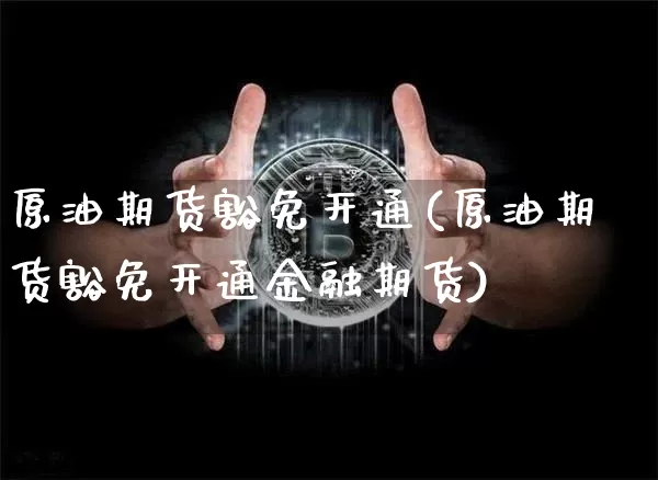 原油期货豁免开通(原油期货豁免开通金融期货)_https://www.tuogunzhijia.com_恒指期货_第1张