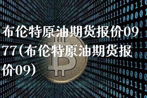 布伦特原油期货报价0977(布伦特原油期货报价09)_https://www.tuogunzhijia.com_恒指期货_第1张