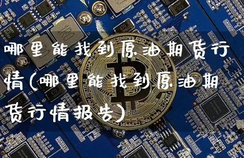 哪里能找到原油期货行情(哪里能找到原油期货行情报告)_https://www.tuogunzhijia.com_国际期货_第1张