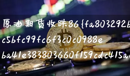 原油期货收跌86%(原油期货收跌86天)_https://www.tuogunzhijia.com_黄金期货_第1张