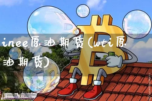 inee原油期货(wti原油期货)_https://www.tuogunzhijia.com_恒指期货_第1张