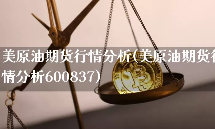 美原油期货行情分析(美原油期货行情分析600837)_https://www.tuogunzhijia.com_国际期货_第1张
