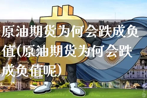 原油期货为何会跌成负值(原油期货为何会跌成负值呢)_https://www.tuogunzhijia.com_恒指期货_第1张