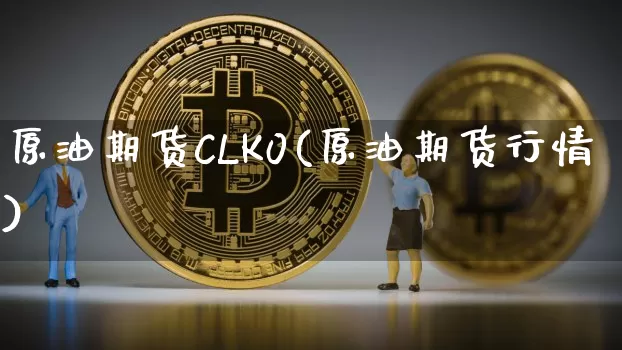 原油期货CLK0(原油期货行情)_https://www.tuogunzhijia.com_道指期货_第1张