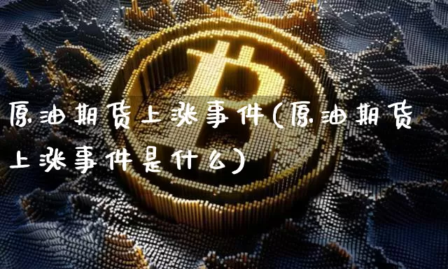 原油期货上涨事件(原油期货上涨事件是什么)_https://www.tuogunzhijia.com_恒指期货_第1张