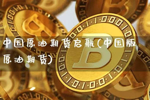 中国原油期货启航(中国版原油期货)_https://www.tuogunzhijia.com_恒指期货_第1张
