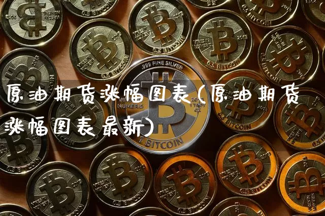 原油期货涨幅图表(原油期货涨幅图表最新)_https://www.tuogunzhijia.com_黄金期货_第1张
