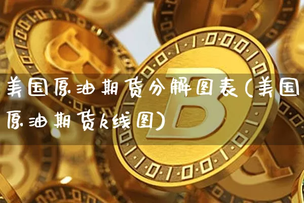 美国原油期货分解图表(美国原油期货k线图)_https://www.tuogunzhijia.com_纳指期货_第1张