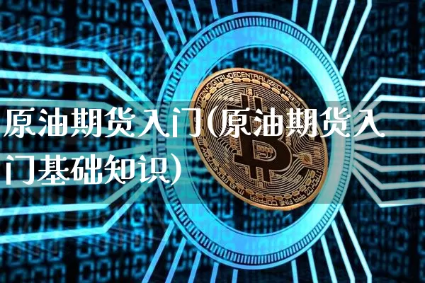 原油期货入门(原油期货入门基础知识)_https://www.tuogunzhijia.com_道指期货_第1张