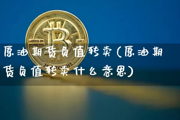 原油期货负值转卖(原油期货负值转卖什么意思)_https://www.tuogunzhijia.com_黄金期货_第1张