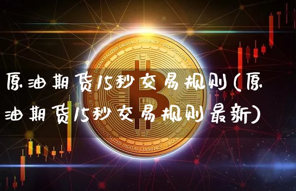 原油期货15秒交易规则(原油期货15秒交易规则最新)_https://www.tuogunzhijia.com_原油期货_第1张