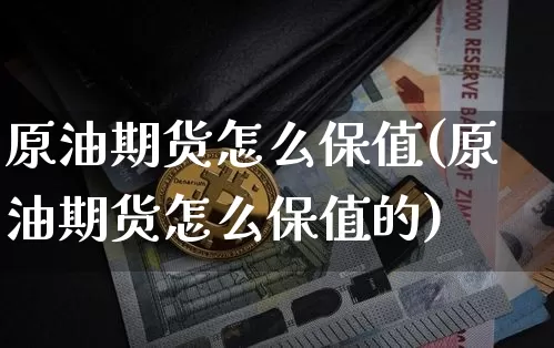 原油期货怎么保值(原油期货怎么保值的)_https://www.tuogunzhijia.com_道指期货_第1张