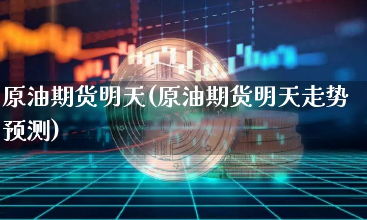 原油期货明天(原油期货明天走势预测)_https://www.tuogunzhijia.com_恒指期货_第1张