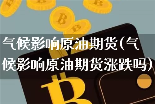 气候影响原油期货(气候影响原油期货涨跌吗)_https://www.tuogunzhijia.com_恒指期货_第1张