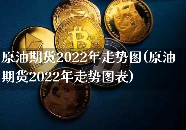 原油期货2022年走势图(原油期货2022年走势图表)_https://www.tuogunzhijia.com_内盘期货_第1张