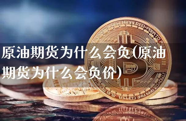 原油期货为什么会负(原油期货为什么会负价)_https://www.tuogunzhijia.com_恒指期货_第1张