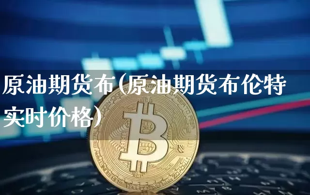 原油期货布(原油期货布伦特实时价格)_https://www.tuogunzhijia.com_恒指期货_第1张