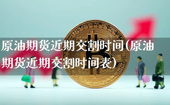 原油期货近期交割时间(原油期货近期交割时间表)_https://www.tuogunzhijia.com_纳指期货_第1张