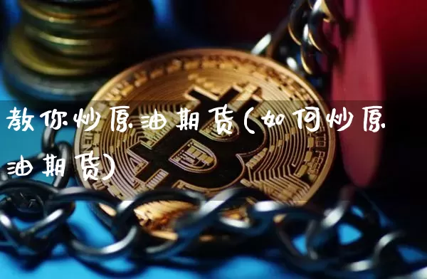 教你炒原油期货(如何炒原油期货)_https://www.tuogunzhijia.com_道指期货_第1张