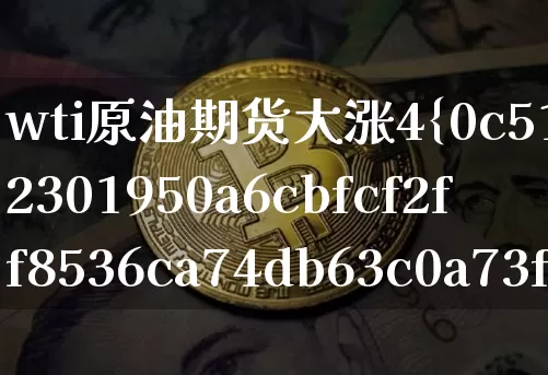 wti原油期货大涨4%(wti原油期货价格)_https://www.tuogunzhijia.com_道指期货_第1张