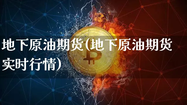 地下原油期货(地下原油期货实时行情)_https://www.tuogunzhijia.com_国际期货_第1张