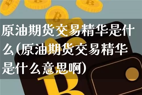 原油期货交易精华是什么(原油期货交易精华是什么意思啊)_https://www.tuogunzhijia.com_原油期货_第1张