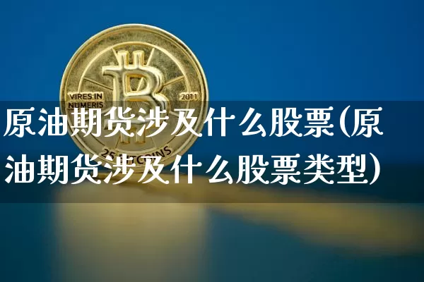 原油期货涉及什么股票(原油期货涉及什么股票类型)_https://www.tuogunzhijia.com_国际期货_第1张