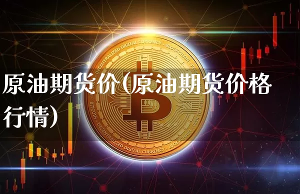 原油期货价(原油期货价格行情)_https://www.tuogunzhijia.com_道指期货_第1张