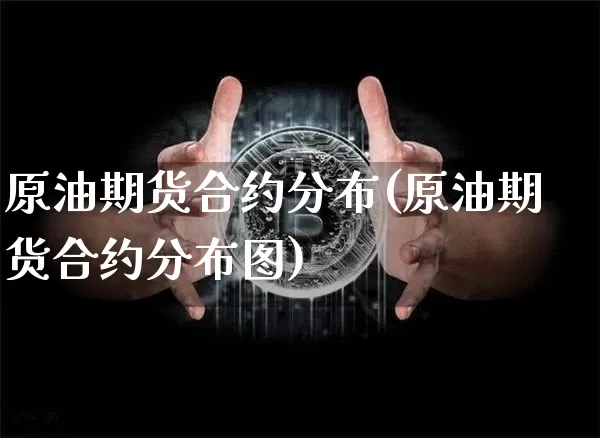 原油期货合约分布(原油期货合约分布图)_https://www.tuogunzhijia.com_道指期货_第1张