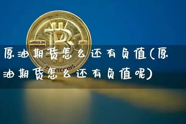原油期货怎么还有负值(原油期货怎么还有负值呢)_https://www.tuogunzhijia.com_恒指期货_第1张