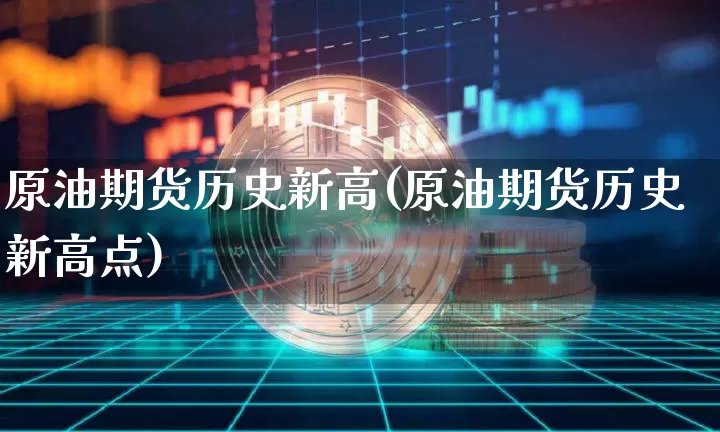 原油期货历史新高(原油期货历史新高点)_https://www.tuogunzhijia.com_道指期货_第1张