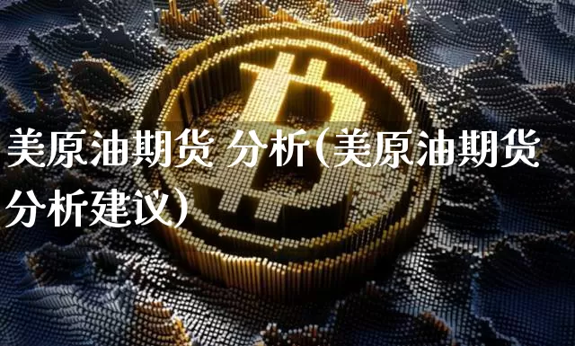 美原油期货 分析(美原油期货分析建议)_https://www.tuogunzhijia.com_原油期货_第1张