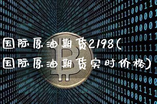 国际原油期货2198(国际原油期货实时价格)_https://www.tuogunzhijia.com_恒指期货_第1张