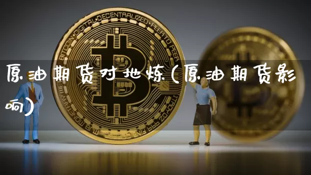 原油期货对地炼(原油期货影响)_https://www.tuogunzhijia.com_道指期货_第1张