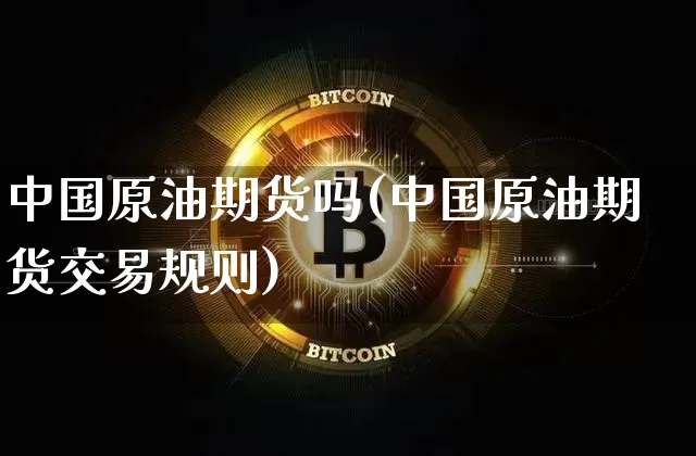 中国原油期货吗(中国原油期货交易规则)_https://www.tuogunzhijia.com_恒指期货_第1张