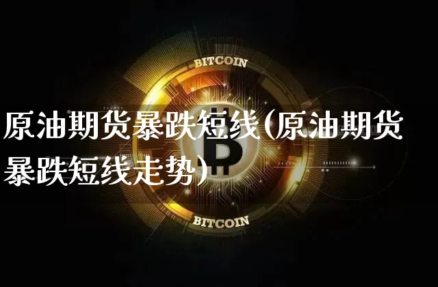原油期货暴跌短线(原油期货暴跌短线走势)_https://www.tuogunzhijia.com_道指期货_第1张