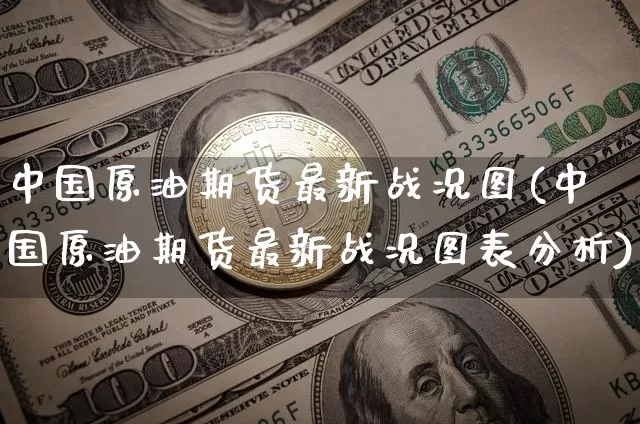 中国原油期货最新战况图(中国原油期货最新战况图表分析)_https://www.tuogunzhijia.com_道指期货_第1张