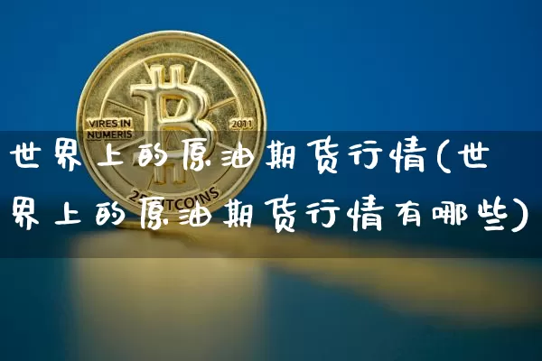 世界上的原油期货行情(世界上的原油期货行情有哪些)_https://www.tuogunzhijia.com_道指期货_第1张
