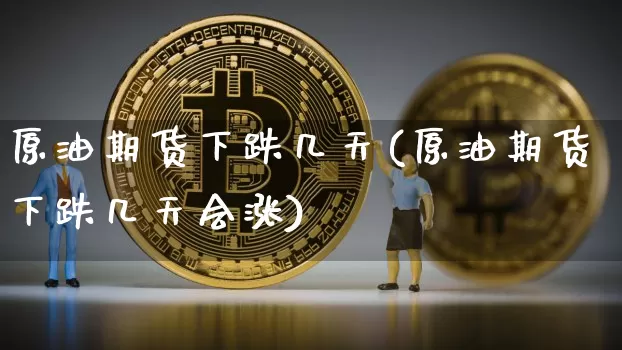 原油期货下跌几天(原油期货下跌几天会涨)_https://www.tuogunzhijia.com_恒指期货_第1张