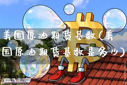 美国原油期货基数(美国原油期货基数是多少)_https://www.tuogunzhijia.com_恒指期货_第1张