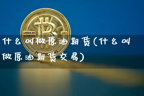 什么叫做原油期货(什么叫做原油期货交易)_https://www.tuogunzhijia.com_恒指期货_第1张