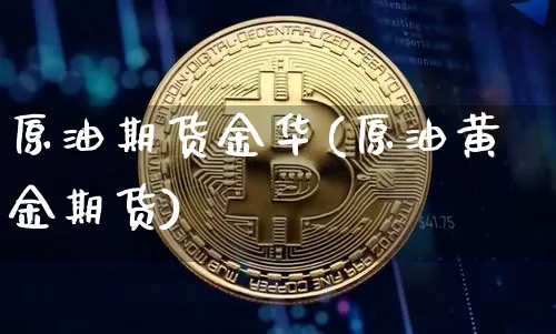 原油期货金华(原油黄金期货)_https://www.tuogunzhijia.com_恒指期货_第1张