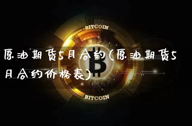 原油期货5月合约(原油期货5月合约价格表)_https://www.tuogunzhijia.com_纳指期货_第1张