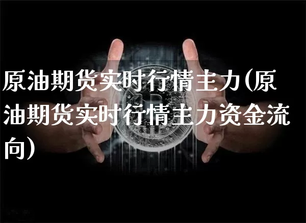 原油期货实时行情主力(原油期货实时行情主力资金流向)_https://www.tuogunzhijia.com_国际期货_第1张