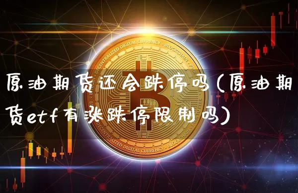 原油期货还会跌停吗(原油期货etf有涨跌停限制吗)_https://www.tuogunzhijia.com_道指期货_第1张