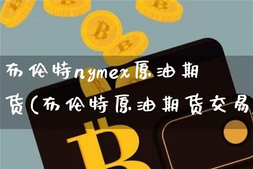 布伦特nymex原油期货(布伦特原油期货交易)_https://www.tuogunzhijia.com_恒指期货_第1张